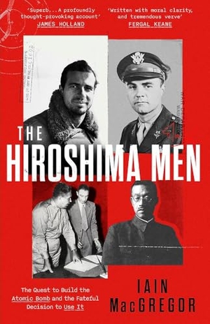 Macgregor, Iain. The Hiroshima Men - The Quest to Build the Atomic Bomb and the Fateful Decision to Use It. Little, Brown Book Group, 2025.
