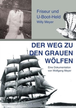 Meyer, Wolfgang. Der Weg zu den "Grauen Wölfen" - Friseur und U-Boot-Held Willy Meyer. tredition, 2015.