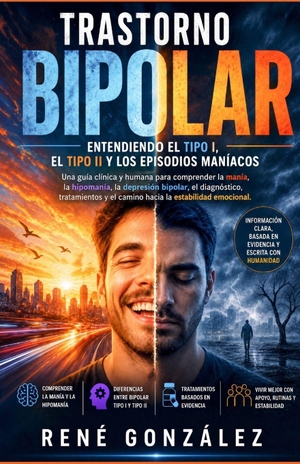González, René. TRASTORNO BIPOLAR Entendiendo el Tipo I, el Tipo II y los episodios maníacos - Una guía clínica y humana para comprender la manía, la hipomanía, la depresión bipolar, el diagnóstico, los tratamientos y el camino hacia la estabilidad emocional. Amazon Digital Services LLC - Kdp, 2026.