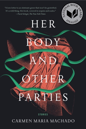 Machado, Carmen Maria. Her Body and Other Parties - Stories. Graywolf Press, 2017.