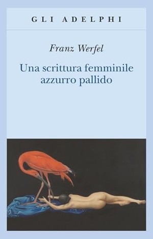 Werfel, Franz. Una scrittura femminile azzurro pallido. Adelphi, 1997.