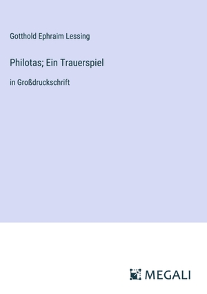 Lessing, Gotthold Ephraim. Philotas; Ein Trauerspiel - in Großdruckschrift. Megali Verlag, 2024.