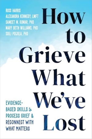 Kennedy, Alexandra / Williams, Mary Beth et al. How to Grieve What We've Lost - Evidence-Based Skills to Process Grief and Reconnect with What Matters. New Harbinger Publications, 2024.