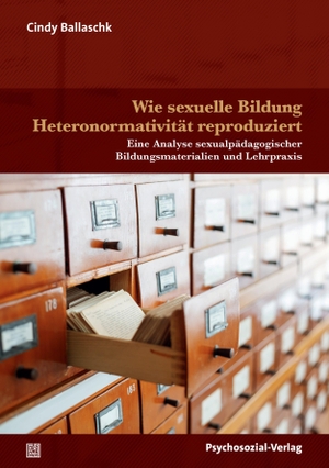 Ballaschk, Cindy. Wie sexuelle Bildung Heteronormativität reproduziert - Eine Analyse sexualpädagogischer Bildungsmaterialien und Lehrpraxis. Psychosozial Verlag GbR, 2026.