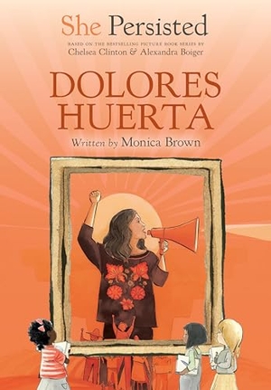 Brown, Monica / Chelsea Clinton. She Persisted: Dolores Huerta. Penguin Young Readers Group, 2024.