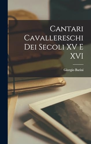Barini, Giorgio. Cantari Cavallereschi Dei Secoli XV E XVI. Creative Media Partners, LLC, 2022.