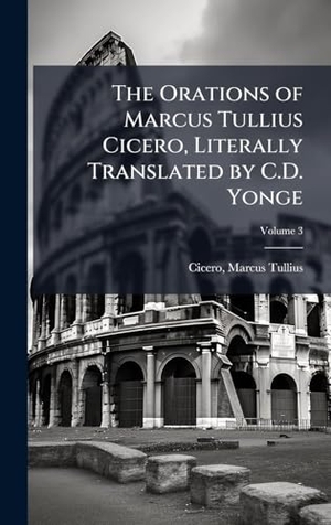 Tullius, Cicero. The Orations of Marcus Tullius Cicero, Literally Translated by C.D. Yonge. Tradd Street Press, 2025.