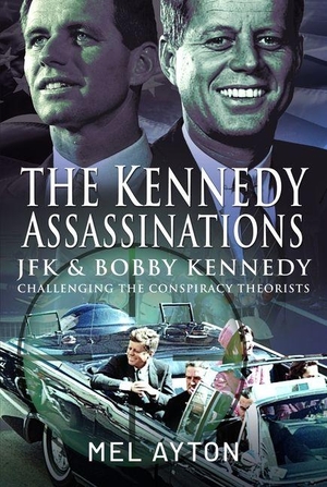 Ayton, Mel. The Kennedy Assassinations - JFK and Bobby Kennedy - Debunking The Conspiracy Theories. Pen & Sword Books Ltd, 2026.