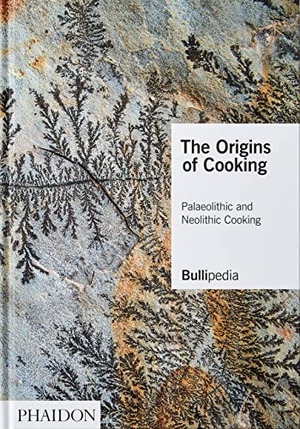 Elbullifoundation / Ferran Adria. The Origins of Cooking - Palaeolithic and Neolithic Cooking. Phaidon Press Ltd, 2021.