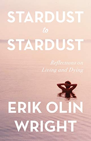 Wright, Erik Olin. Stardust to Stardust: Reflections on Living and Dying - Reflections on Living and Dying. Haymarket Books, 2020.