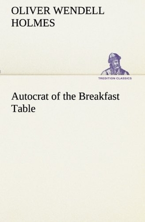 Holmes, Oliver Wendell. Autocrat of the Breakfast Table. TREDITION CLASSICS, 2013.