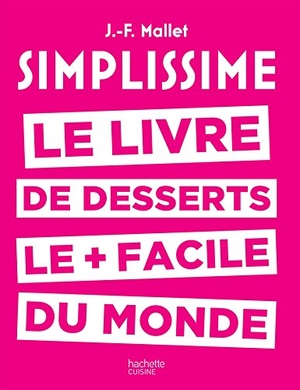 Mallet, Jean-François. Simplissime. Le livre de desserts le + facile du monde. Hachette, 2016.