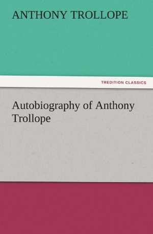 Trollope, Anthony. Autobiography of Anthony Trollope. TREDITION CLASSICS, 2011.