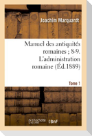 Manuel Des Antiquités Romaines 8-9. l'Administration Romaine. Tome 1