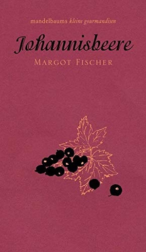 Fischer, Margot. Johannisbeere - Kleine Gourmandise Nr. 30. mandelbaum verlag eG, 2020.