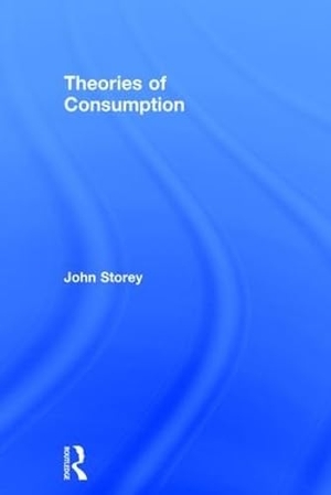 Storey, John. Theories of Consumption. Taylor & Francis Ltd (Sales), 2017.