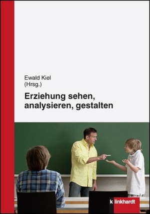 Kiel, Ewald (Hrsg.). Erziehung sehen, analysieren und gestalten. Klinkhardt, Julius, 2012.