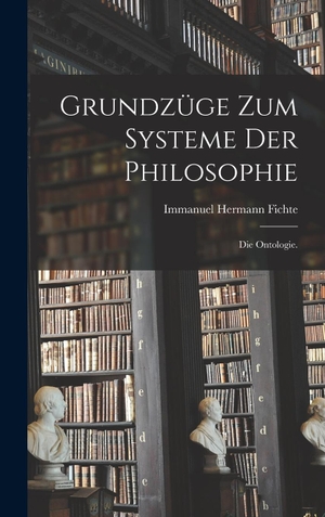 Fichte, Immanuel Hermann. Grundzüge zum Systeme der Philosophie - Die Ontologie.. Gale ECCO, Print Editions, 2022.