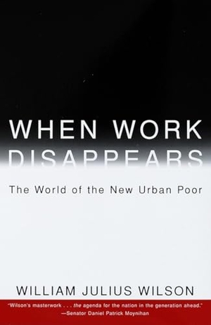 Wilson, William Julius. When Work Disappears - The World of the New Urban Poor. Knopf Doubleday Publishing Group, 1997.
