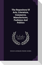The Repository Of Arts, Literature, Commerce, Manufactures, Fashions And Politics