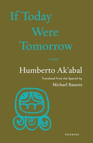 Ak'Abal, Humberto. If Today Were Tomorrow - Poems. Milkweed Editions, 2024.