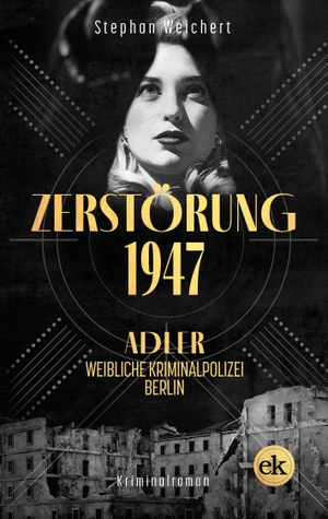 Weichert, Stephan. Zerstörung, 1947 - Adler, weibliche Kriminalpolizei, Berlin. edition krimi, 2023.