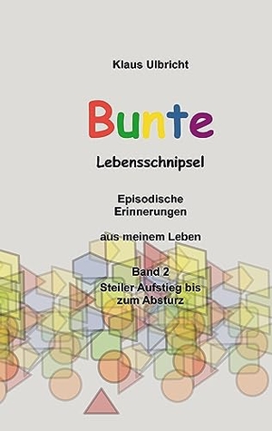 Ulbricht, Klaus. Bunte Lebensschnipsel - Episodische Erinnerungen aus meinem Leben, Band 2, Steiler Aufstieg bis zum Absturz. Books on Demand, 2023.