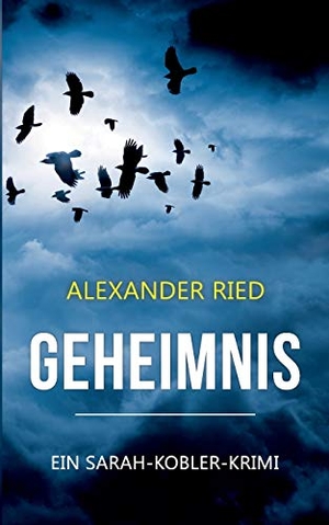 Ried, Alexander. Geheimnis - Ein Sarah-Kobler-Krimi. Books on Demand, 2016.