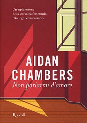 Chambers, Aidan. Non parlarmi d'amore. Rizzoli, 2019.