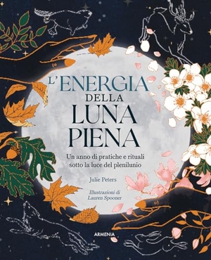 Peters, Julie. L' energia della luna piena. Un anno di pratiche e rituali sotto la luce del plenilunio. Armenia, 2024.