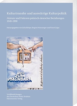 Röttjer, Julia / Regina Wenninger et al (Hrsg.). Kulturtransfer und auswärtige Kulturpolitik - Akteure und Faktoren polnisch-deutscher Beziehungen 1949-1990. Harrassowitz Verlag, 2023.