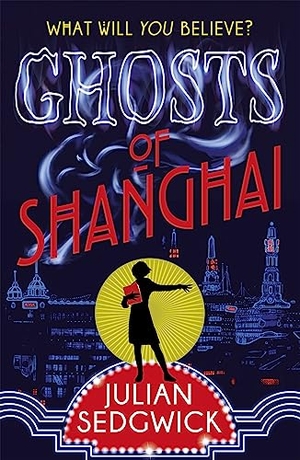 Sedgwick, Julian. Ghosts of Shanghai - Book 1. Hachette Children's Group, 2015.