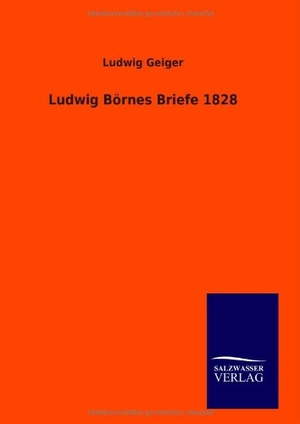 Geiger, Ludwig. Ludwig Börnes Briefe 1828. Outlook, 2014.