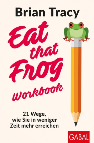 Tracy, Brian. Eat that Frog - Workbook - 21 Wege, wie Sie in weniger Zeit mehr erreichen. GABAL Verlag GmbH, 2023.
