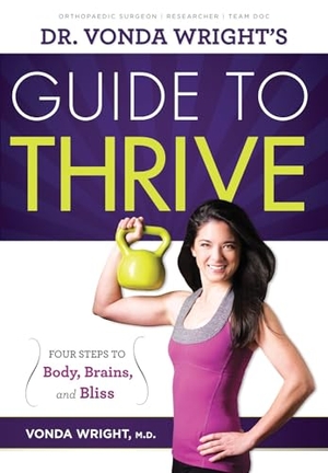 Wright, Vonda. Dr. Vonda Wright's Guide to Thrive - 4 Steps to Body, Brains, and Bliss. Triumph Books (IL), 2011.