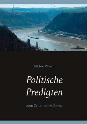 Pflaum, Michael. Politische Predigten - zum Zeitalter des Zorns. Books on Demand, 2017.
