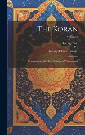 Sale, George / M.. The Koran - Commonly Called The Alcoran Of Mohammed; Volume 2. Legare Street Press, 2023.