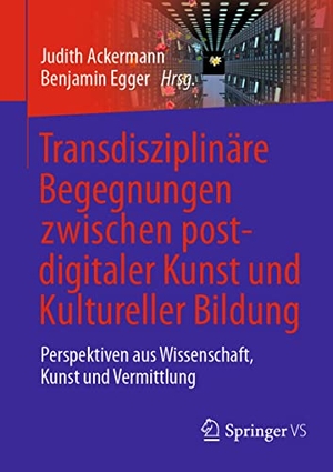 Ackermann, Judith / Benjamin Egger (Hrsg.). Transdisziplinäre Begegnungen zwischen postdigitaler Kunst und Kultureller Bildung - Perspektiven aus Wissenschaft, Kunst und Vermittlung. Springer-Verlag GmbH, 2021.