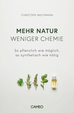 Bachmann, Christoph. Mehr Natur, weniger Chemie - So pflanzlich wie möglich, so synthetisch wie nötig. Cameo Verlag GmbH, 2021.