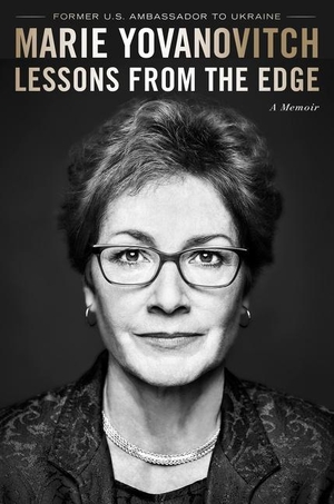 Yovanovitch, Marie. Lessons from the Edge - A Memoir. Harper Collins Publ. USA, 2023.