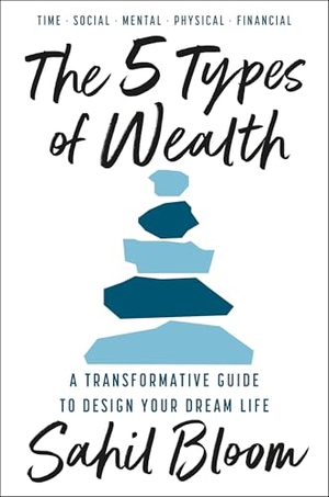 Bloom, Sahil. The 5 Types of Wealth - A Transformative Guide to Design Your Dream Life. HarperCollins Publishers, 2025.