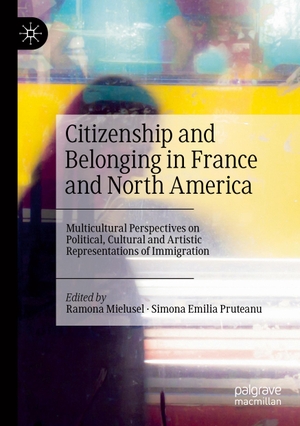 Pruteanu, Simona Emilia / Ramona Mielusel (Hrsg.). Citizenship and Belonging in France and North America - Multicultural Perspectives on Political, Cultural and Artistic Representations of Immigration. Springer International Publishing, 2021.