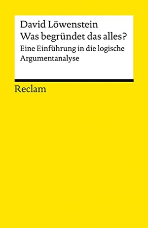 Löwenstein, David. Was begründet das alles?. Eine Einführung in die logische Argumentanalyse - Löwenstein, David - Logik und Ethik - 14300 - Originalausgabe. Reclam Philipp Jun., 2022.