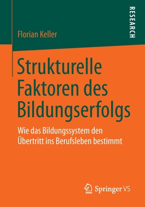 Keller, Florian. Strukturelle Faktoren des Bildungserfolgs - Wie das Bildungssystem den Übertritt ins Berufsleben bestimmt. Springer Fachmedien Wiesbaden, 2014.