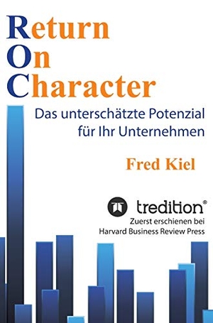 Kiel, Fred. Return On Character - Das unterschätzte Potenzial für Ihr Unternehmen. tredition, 2018.