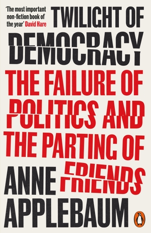Applebaum, Anne. Twilight of Democracy - The Failure of Politics and the Parting of Friends. Penguin Books Ltd (UK), 2021.
