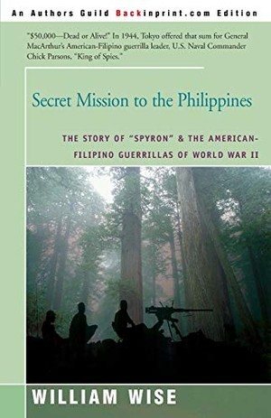 Wise, William. Secret Mission to the Philippines - The Story of "Spyron" and the American-Filipino Guerrillas of World War II. iUniverse, 2001.