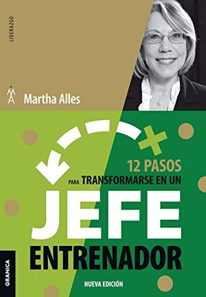 Alles, Martha. 12 Pasos Para Transformarse En Un Jefe Entrenador - Nueva Edición. Ediciones Granica, S.A., 2019.
