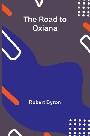 Byron, Robert. The Road to Oxiana. Alpha Edition, 2026.