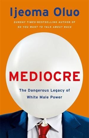 Oluo, Ijeoma. Mediocre - The Dangerous Legacy of White Male Power. Hodder And Stoughton Ltd., 2020.
